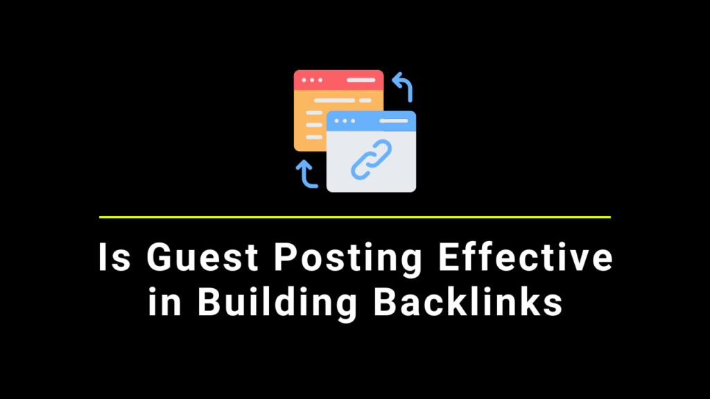 Is Guest Posting Effective in Building Backlinks