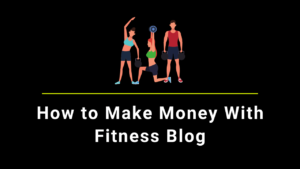 How to Make Money With Fitness Blog