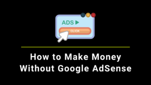 How to Make Money Without Google AdSense in 2024