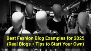 Best Fashion Blog Examples for 2025 (Real Blogs + Tips to Start Your Own)