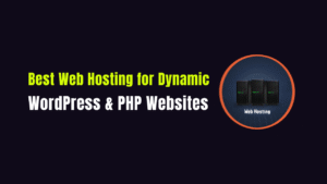 Best Web Hosting for Dynamic WordPress & PHP Websites