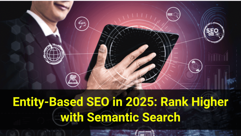 Entity-Based SEO in 2025 Rank Higher with Semantic Search
