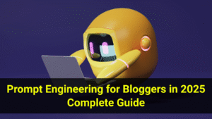 Prompt Engineering for Bloggers in 2025 Full Guide