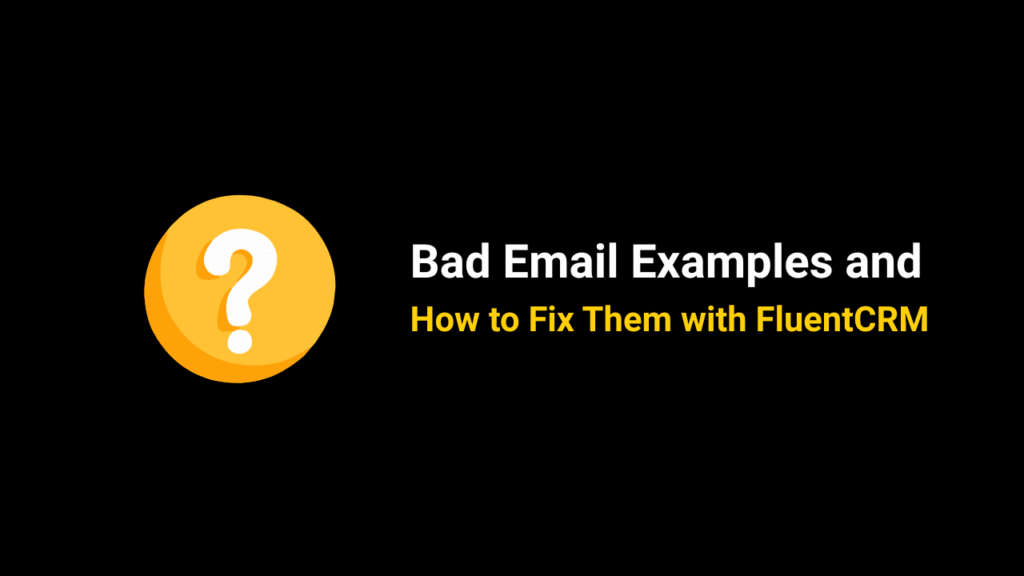 Bad Email Examples and How to Fix Them with FluentCRM