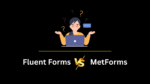Fluent Forms vs MetForms