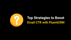 Strategies to Boost Email CTR with FluentCRM