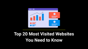 Top 20 Most Visited Websites You Need to Know