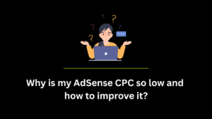 Why is my AdSense CPC so low and how to improve it