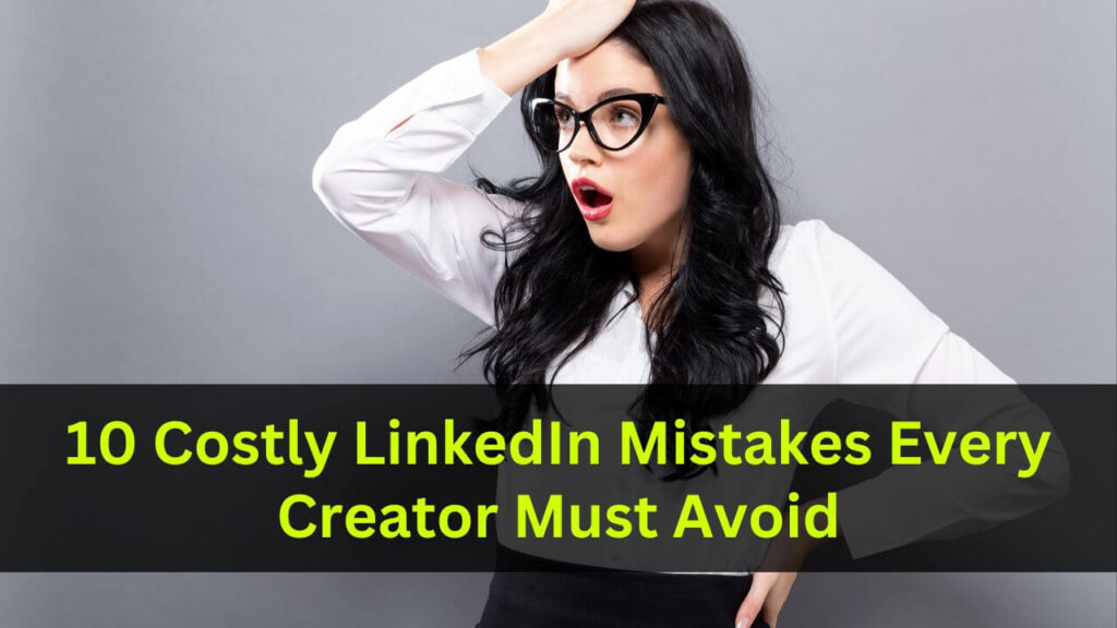 10 Costly LinkedIn Mistakes Every Creator Must Avoid
