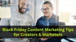Black Friday Content Marketing Tips for Creators & Marketers