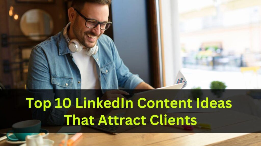 Top 10 LinkedIn Content Ideas That Attract Clients